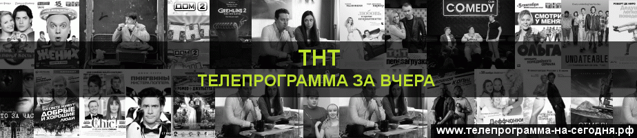 Телепрограмма за вчера канала ТНТ